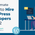 The Ultimate Guide to Hire WordPress Developers in 2022